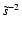 $ \tilde{s} ^{-2}$