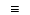 $\textstyle ~\equiv~$