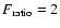 $ F_{\rm ratio}=2$