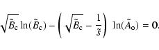 \begin{displaymath}
\sqrt{ \tilde{B}_{\rm c} } \ln ( \tilde{B}_{\rm c} ) - \lef...
...frac{1}{ \tilde{s} }\right) ~\ln ( \tilde{A}_{\rm o} ) = 0 .
\end{displaymath}