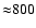 ${\approx} 800$