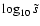 $\log_{10} \tilde{s} $
