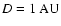 $D=1~\rm AU$