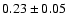 $ 0.23 \pm 0.05 $