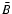 $\bar{B}$