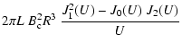 $\displaystyle 2 \pi L~B_{\rm c} ^2 R^3 ~\frac{J_1^2(U) -J_0(U)~J_2(U)}{U}$