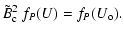 $\displaystyle \tilde{B}_{\rm c} ^2 ~f_P(U) = f_P( U_{\rm o} ) .$