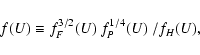 \begin{displaymath}
f(U) \equiv f_F^{3/2}(U)~f_P^{1/4}(U)~/f_H(U) ,
\end{displaymath}