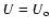 $U= U_{\rm o} $