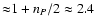 ${\approx} 1+n_P/2 \approx 2.4$