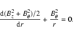 \begin{displaymath}
\frac{ {\rm d} (B_z^2+B_{\theta}^2)/2}{ {\rm d} r} + \frac{B_{\theta}^2}{r} = 0 .
\end{displaymath}