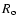 $ R_{\rm o} $