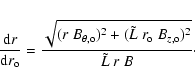 \begin{displaymath}
\frac{ {\rm d} r}{ {\rm d} r_{\rm o} } =
\frac{\sqrt{(r~ ...
...{L} ~ r_{\rm o} ~ B_{z, {\rm o}} )^2}}{ \tilde{L} ~r~B} \cdot
\end{displaymath}