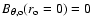 $ B_{\theta, {\rm o}} ( r_{\rm o} =0)=0$