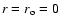 $r= r_{\rm o} =0$