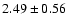 $2.49\pm0.56$