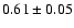 $0.61\pm0.05$