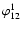 $\varphi _{12}^{1}$