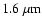 $1.6~\mu{\rm m}$