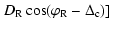 $\displaystyle \left. D_{\rm R} \cos (\varphi _{\rm R} - \Delta _{\rm c} )] \right.$