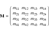 \begin{displaymath}
\mathbf{M}=\left(\begin{array}{cccc}
m_{11} & m_{12} & m_{1...
...} \\
m_{41} & m_{42} & m_{43} & m_{44} \end{array}\right) \\
\end{displaymath}