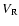$V_{\rm R}$