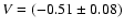 $V=(-0.51 \pm 0.08)$