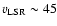 $v_{\rm LSR} \sim 45$