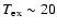 $T_{\rm ex} \sim 20$