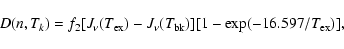 \begin{displaymath}D(n,T_{k}) = f_{2}[J_{\nu}(T_{\rm ex}) - J_{\nu}(T_{\rm bk})][1 - \exp(-16.597/T_{\rm ex})], \end{displaymath}