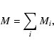 \begin{displaymath}M = \sum_{i}{M_{i}},\end{displaymath}