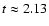 $t \approx 2.13$