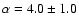 $\alpha = 4.0 \pm 1.0$