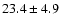 $23.4 \pm 4.9$
