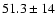 $51.3 \pm 14$