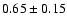 $0.65 \pm 0.15$