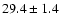 $29.4 \pm 1.4$