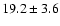 $19.2 \pm 3.6$