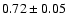 $0.72 \pm 0.05$