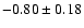 $-0.80\pm0.18$