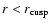 $r < r_{\rm cusp}$