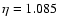 $\eta =1.085$