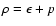 $\rho
= \epsilon + p$
