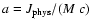 $a = J_{\rm phys}/(M~c)$
