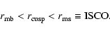 \begin{displaymath}
r_{\rm mb} < r_{\rm cusp} < r_{\rm ms} \equiv {\rm ISCO}.
\end{displaymath}