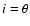 $i
= \theta$