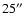 $25\hbox{$^{\prime\prime}$ }$