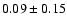 $0.09 \pm 0.15$