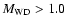 $M_{\rm WD} > 1.0$