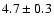 $4.7 \pm 0.3$